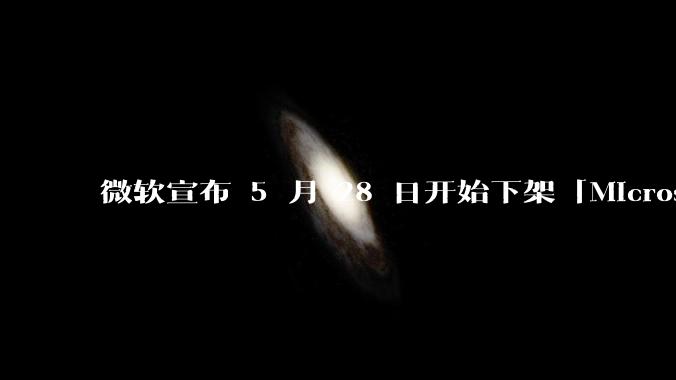 微软宣布 5 月 28 日开始下架「Microsoft 远程桌面」应用，背后原因有哪些？