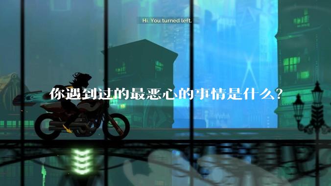 你遇到过的最恶心的事情是什么？