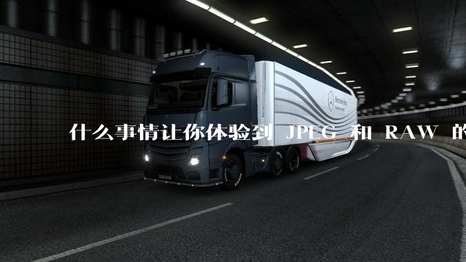什么事情让你体验到 JPEG 和 RAW 的差别？
