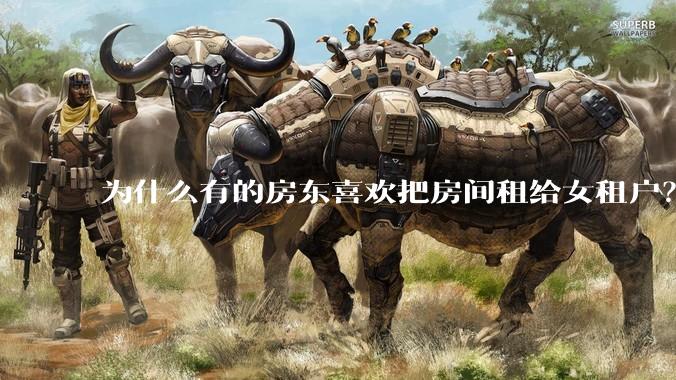 为什么有的房东喜欢把房间租给女租户？