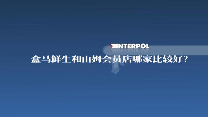 盒马鲜生和山姆会员店哪家比较好？