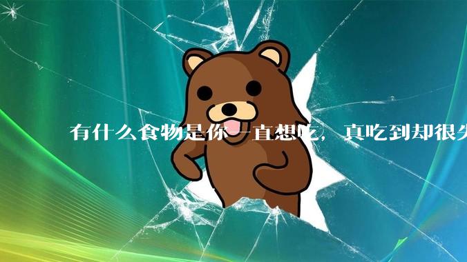 有什么食物是你一直想吃，真吃到却很失望的？