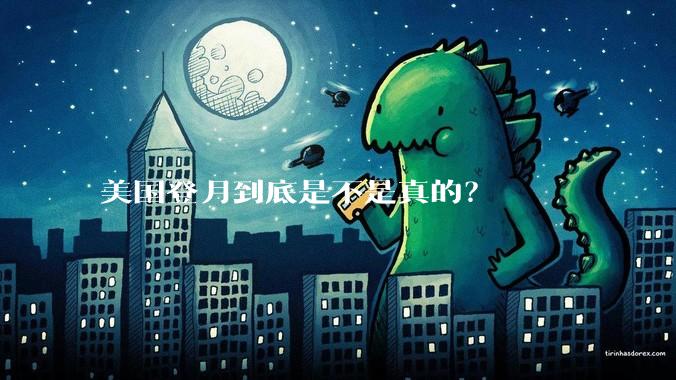 美国登月到底是不是真的？