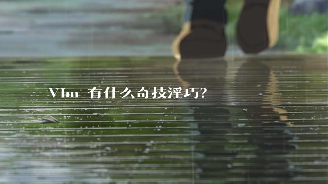 Vim 有什么奇技淫巧？