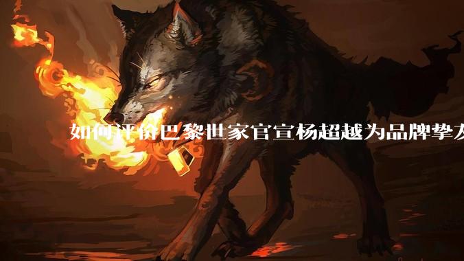 如何评价巴黎世家官宣杨超越为品牌挚友？