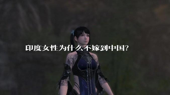 印度女性为什么不嫁到中国？