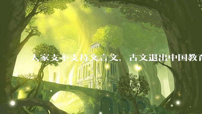 大家支不支持文言文，古文退出中国教育?