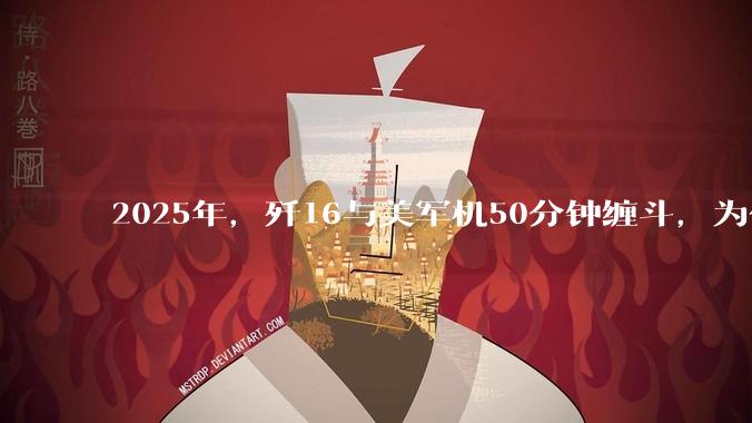 2025年，歼16与美军机50分钟缠斗，为什么知乎上没有任何消息？