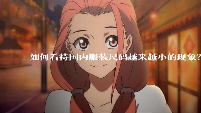 如何看待国内服装尺码越来越小的现象？