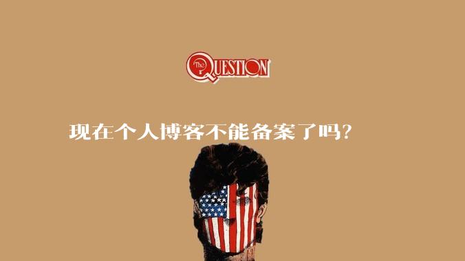 现在个人博客不能备案了吗？