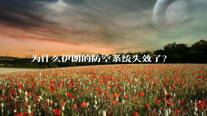 为什么伊朗的防空系统失效了？